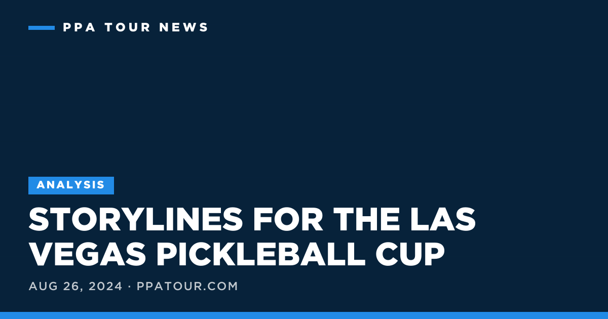 STORYLINES FOR THE LAS VEGAS PICKLEBALL CUP · PPA Tour